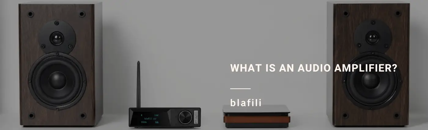 What is an Audio Amplifier-blafili amp
