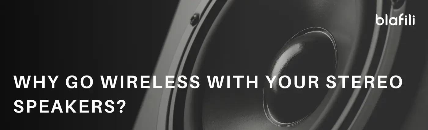 Why Go Wireless with Your Stereo Speakers