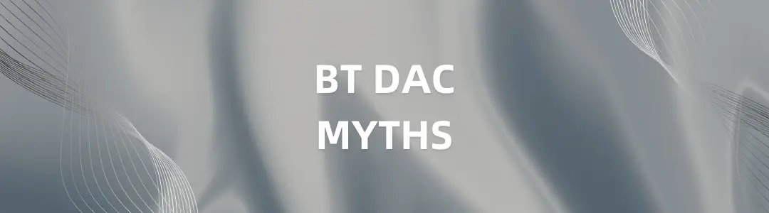 Common BT DAC Myths Debunked